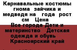 Карнавальные костюмы гнома, зайчика и медведя на 4 года  рост 104-110 см › Цена ­ 1 200 - Все города Дети и материнство » Детская одежда и обувь   . Красноярский край